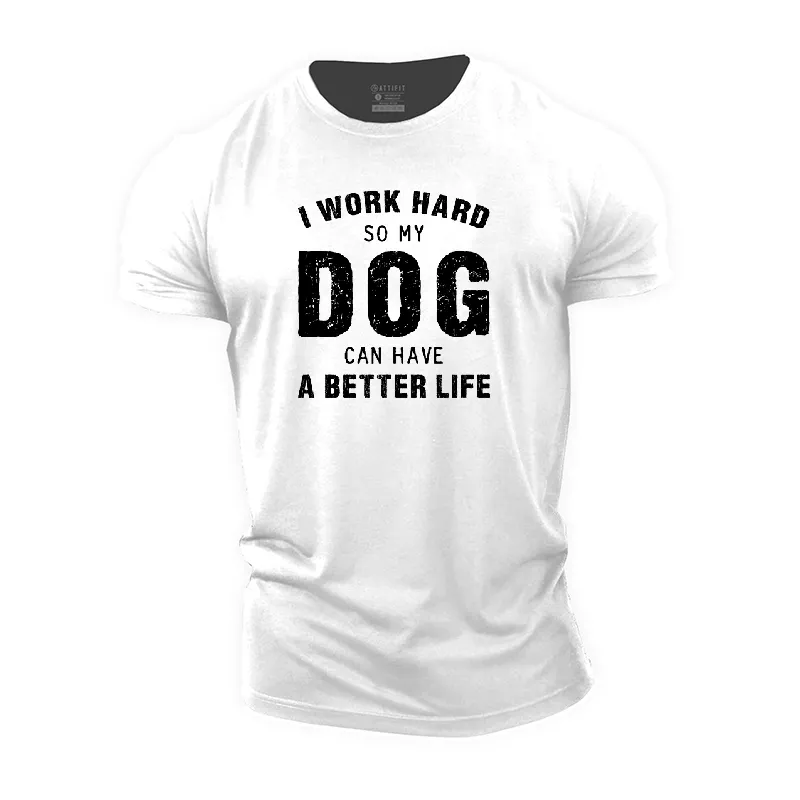 I Work Hard so My Dog Can Have a Better Life Cotton T-Shirt