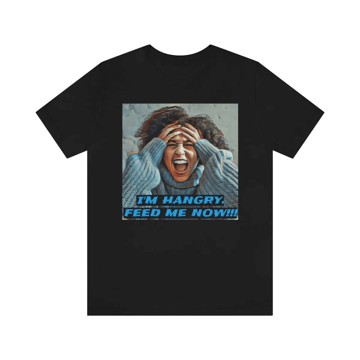 I'm Hangry Feed Me Now!!! 4 Short Sleeve Tee