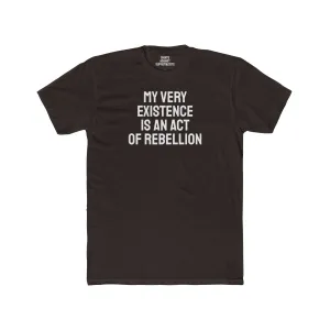 My Very Existence Is An Act Of Rebellion - Unisex Cotton Crew Tee