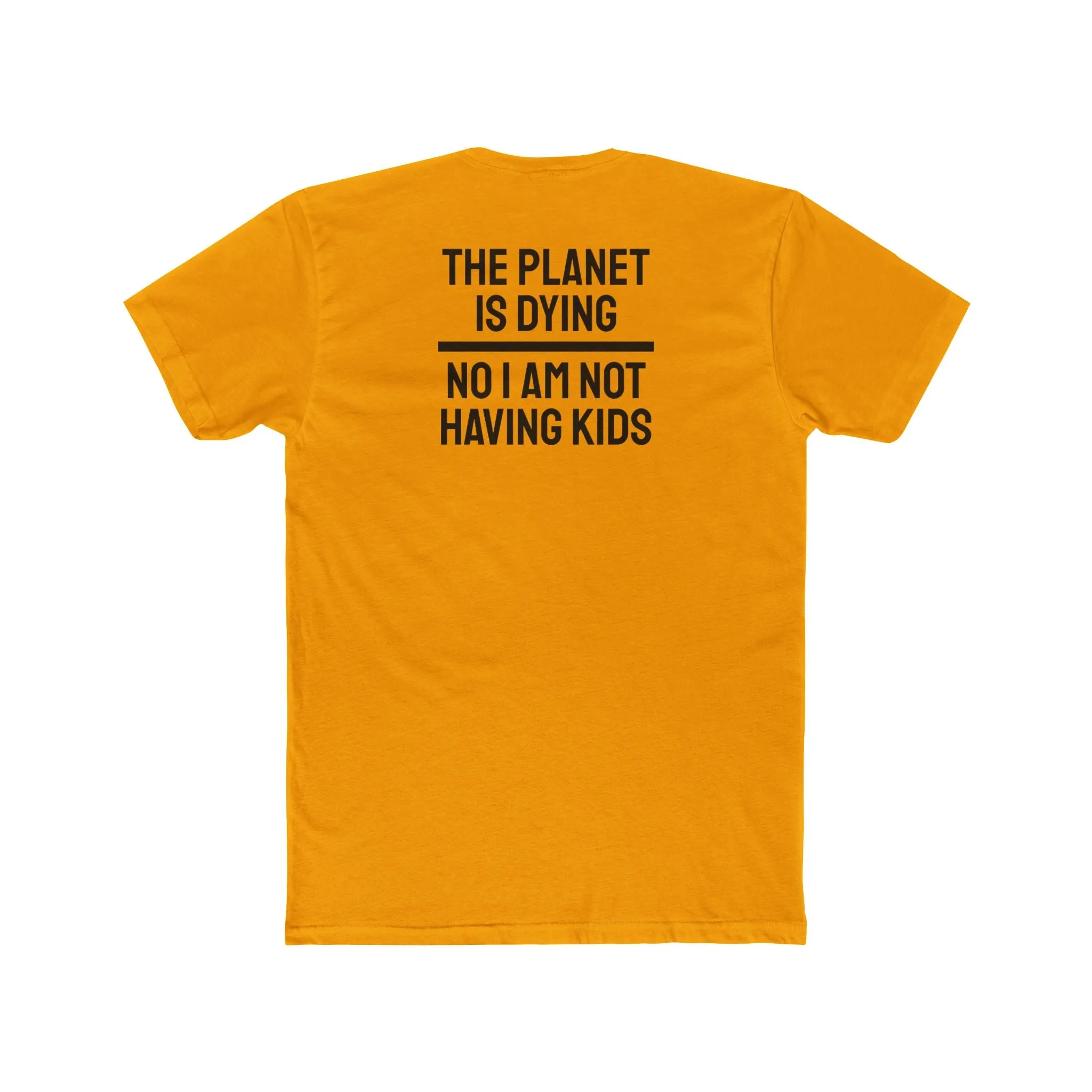 The Planet Is Dying No I Am Not Having Kids - Unisex Cotton Crew Tee