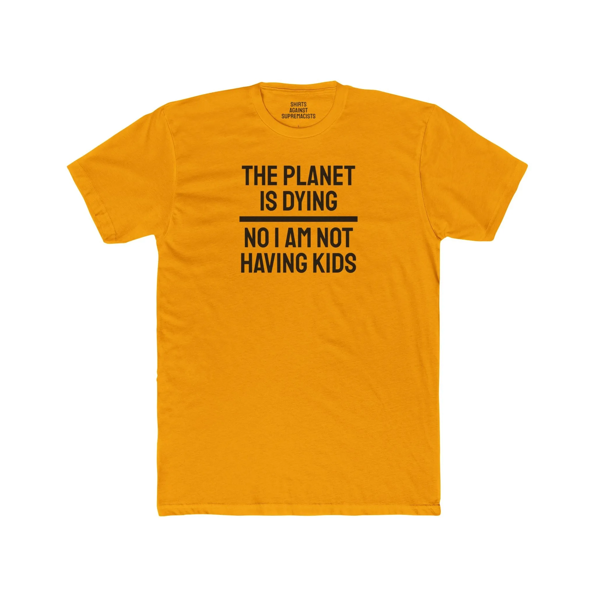 The Planet Is Dying No I Am Not Having Kids - Unisex Cotton Crew Tee