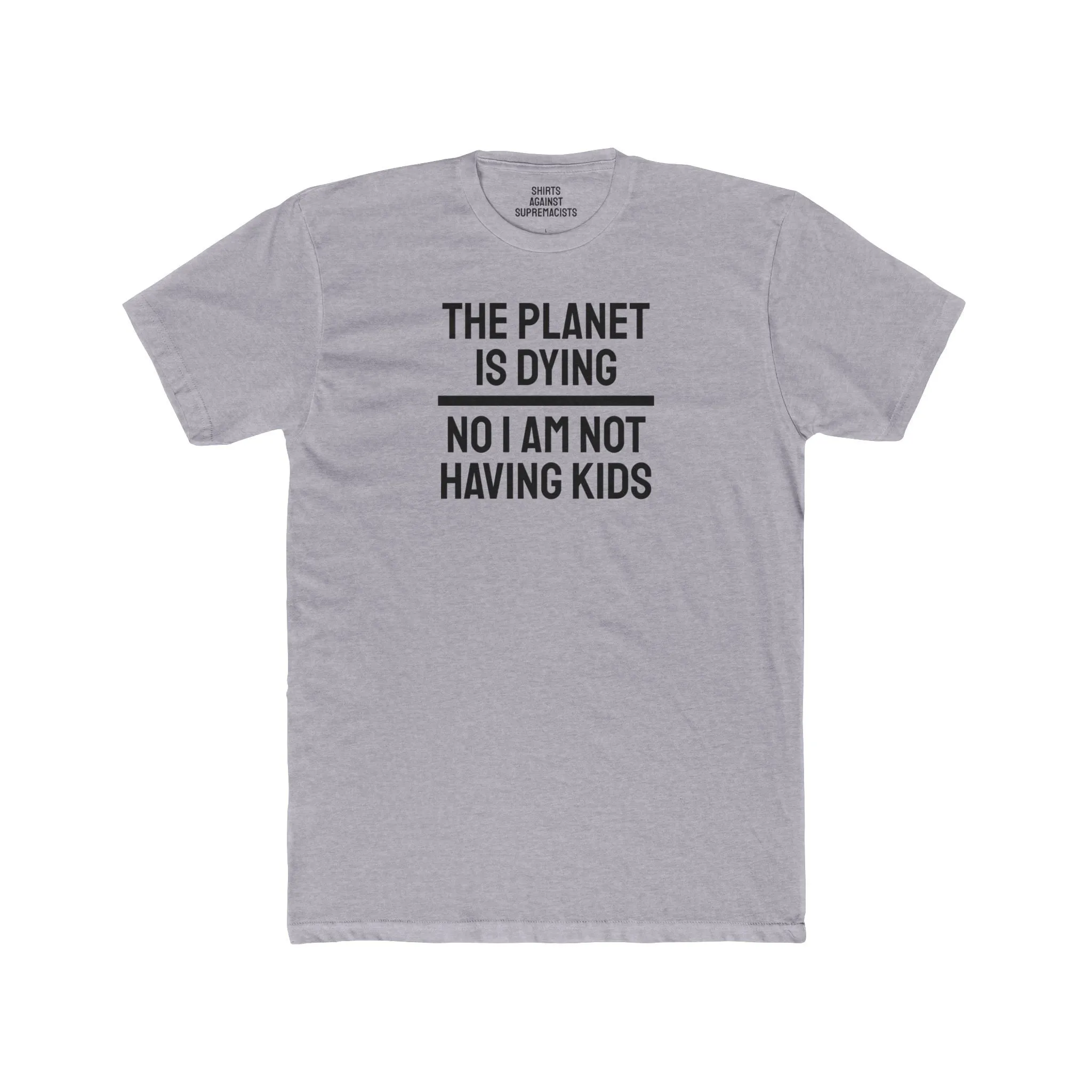 The Planet Is Dying No I Am Not Having Kids - Unisex Cotton Crew Tee